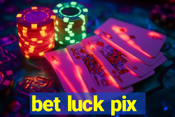 bet luck pix